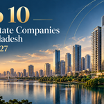 Top 10 Real Estate Companies in Bangladesh in 2026-27